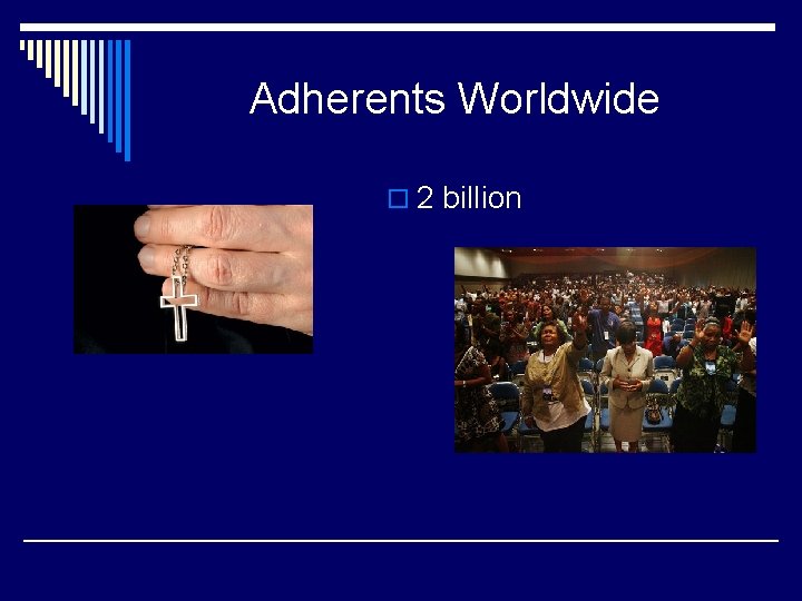 Adherents Worldwide o 2 billion 