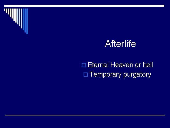 Afterlife o Eternal Heaven or hell o Temporary purgatory 