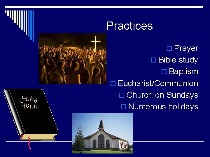 Practices o Prayer o Bible study o Baptism o Eucharist/Communion o Church on Sundays