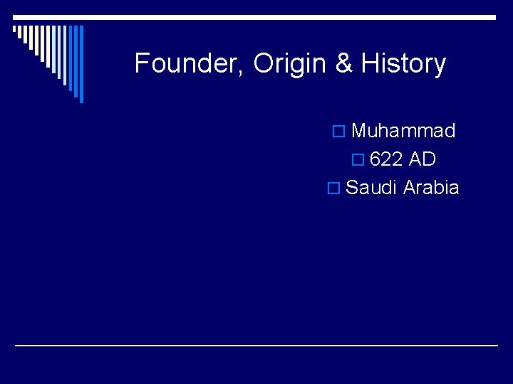 Founder, Origin & History o Muhammad o 622 AD o Saudi Arabia 