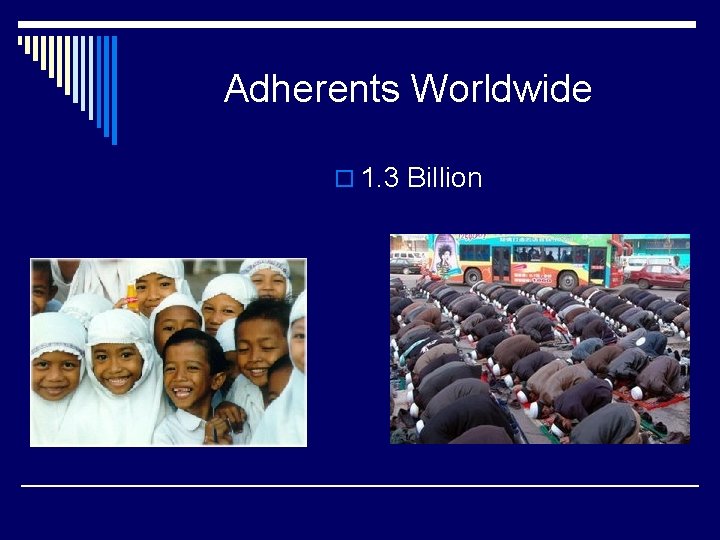 Adherents Worldwide o 1. 3 Billion 