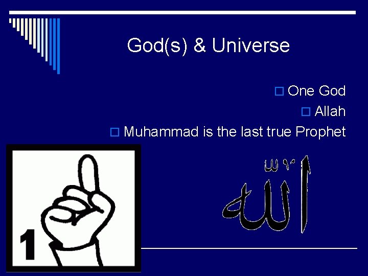 God(s) & Universe o One God o Allah o Muhammad is the last true