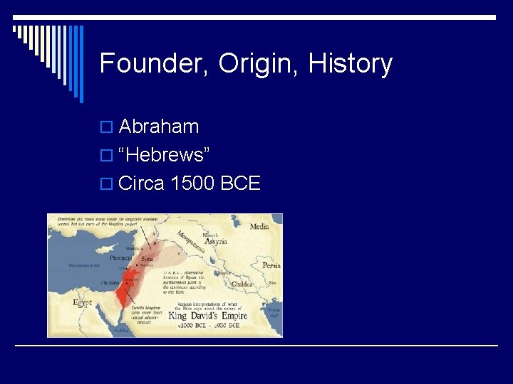 Founder, Origin, History o Abraham o “Hebrews” o Circa 1500 BCE 