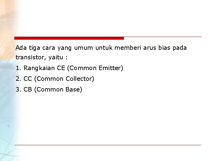 Ada tiga cara yang umum untuk memberi arus bias pada transistor, yaitu : 1.