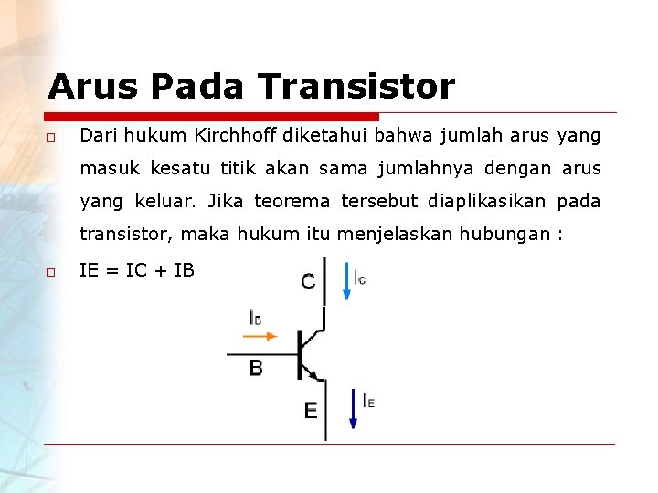 Arus Pada Transistor o Dari hukum Kirchhoff diketahui bahwa jumlah arus yang masuk kesatu