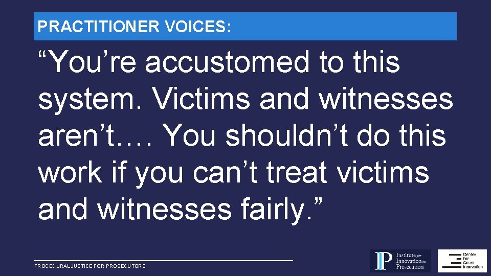 PRACTITIONER VOICES: “You’re accustomed to this system. Victims and witnesses aren’t…. You shouldn’t do