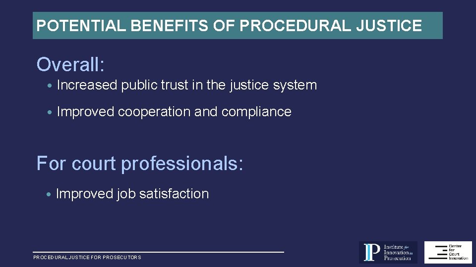 POTENTIAL BENEFITS OF PROCEDURAL JUSTICE Overall: • Increased public trust in the justice system