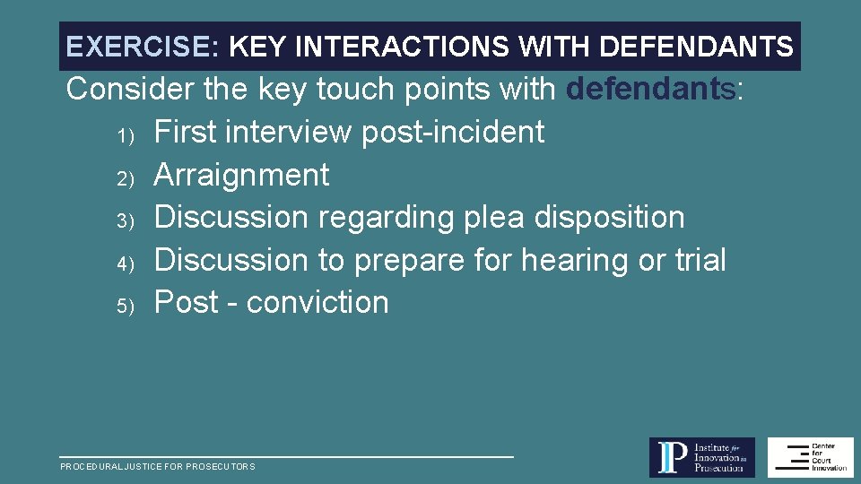 EXERCISE: KEY INTERACTIONS WITH DEFENDANTS Consider the key touch points with defendants: 1) First