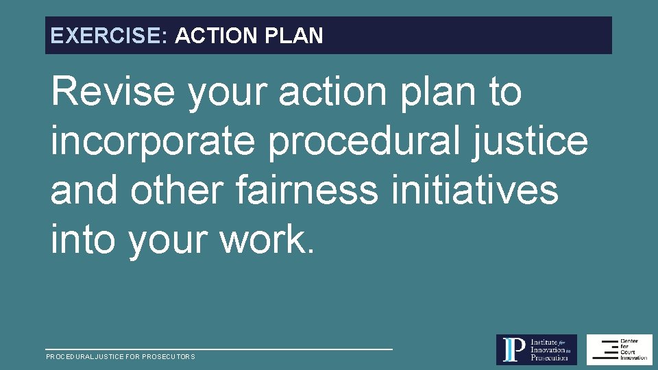 EXERCISE: ACTION PLAN Revise your action plan to incorporate procedural justice and other fairness