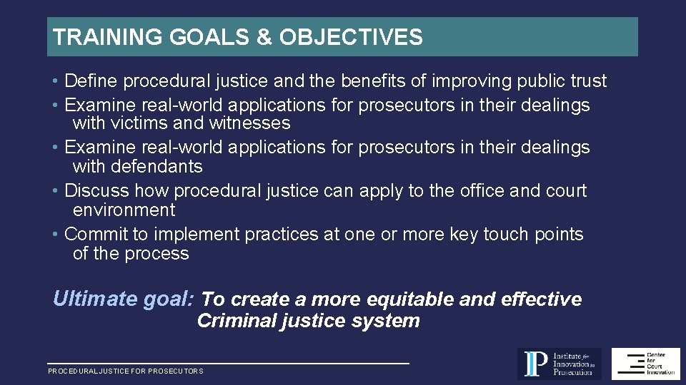 TRAINING GOALS & OBJECTIVES • Define procedural justice and the benefits of improving public