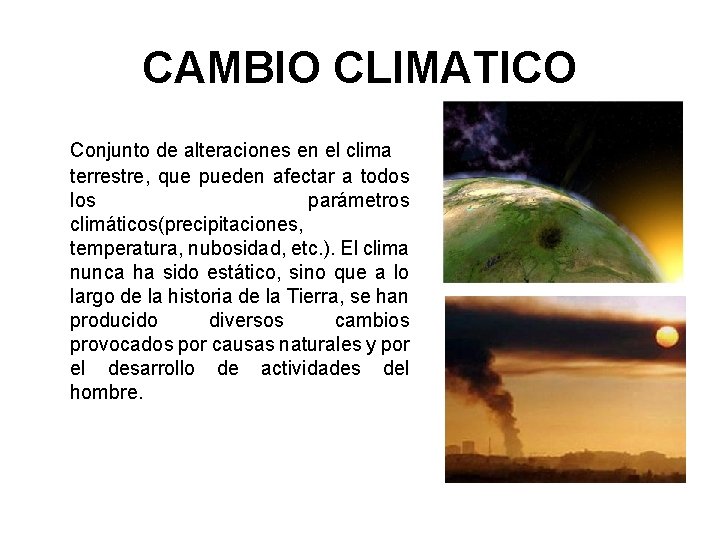 CAMBIO CLIMATICO Conjunto de alteraciones en el clima terrestre, que pueden afectar a todos