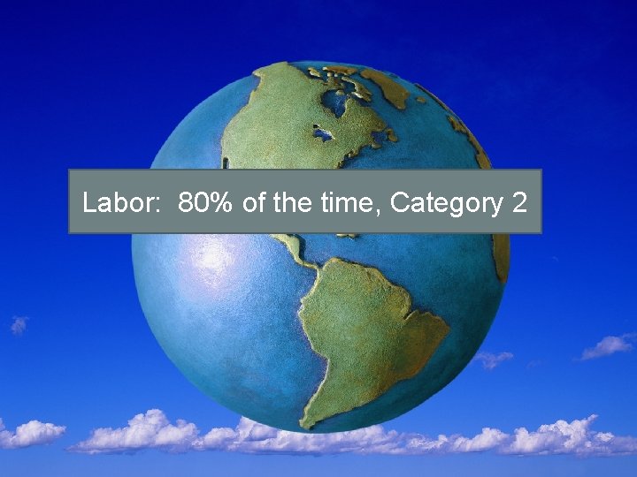 Labor: 80% of the time, Category 2 