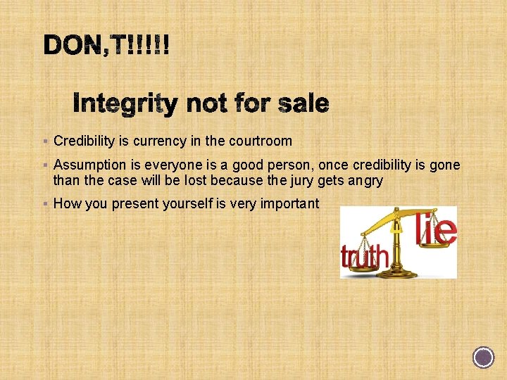 § Credibility is currency in the courtroom § Assumption is everyone is a good