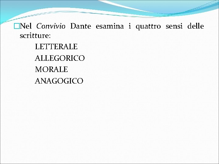 �Nel Convivio Dante esamina i quattro sensi delle scritture: LETTERALE ALLEGORICO MORALE ANAGOGICO 