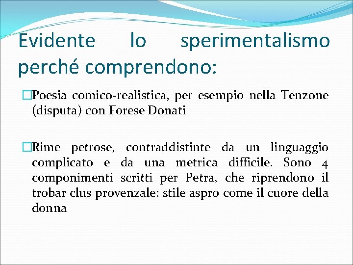 Evidente lo sperimentalismo perché comprendono: �Poesia comico-realistica, per esempio nella Tenzone (disputa) con Forese