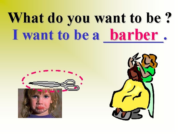 What do you want to be ? I want to be a ____. barber