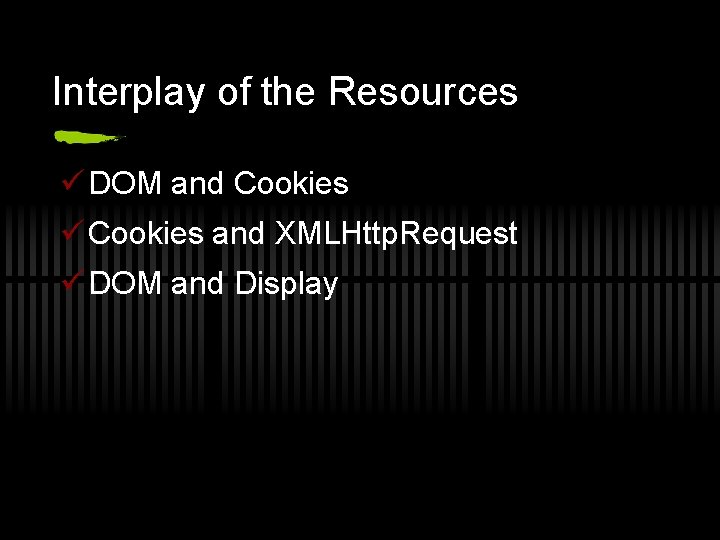Interplay of the Resources ü DOM and Cookies ü Cookies and XMLHttp. Request ü