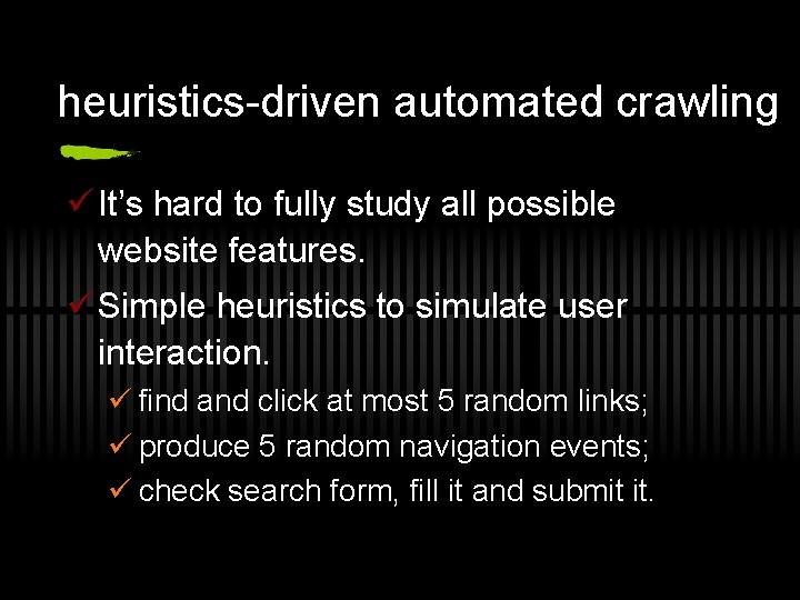 heuristics-driven automated crawling ü It’s hard to fully study all possible website features. ü