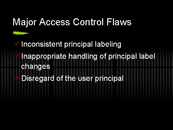 Major Access Control Flaws ü Inconsistent principal labeling ü Inappropriate handling of principal label