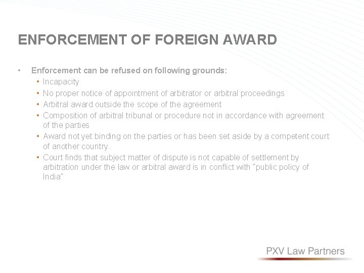 ENFORCEMENT OF FOREIGN AWARD • Enforcement can be refused on following grounds: • Incapacity