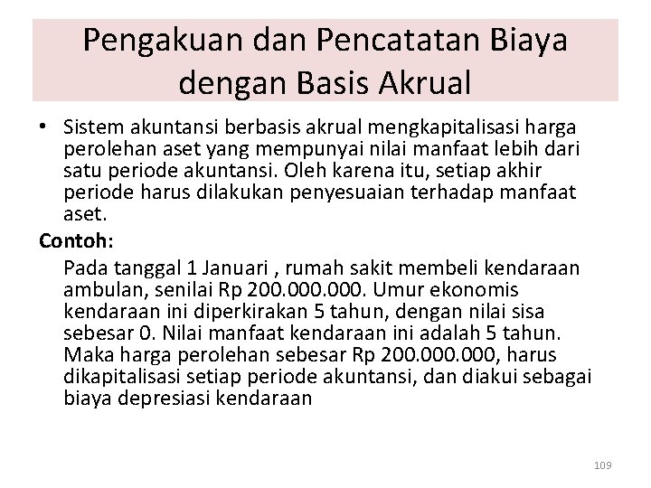 Pengakuan dan Pencatatan Biaya dengan Basis Akrual • Sistem akuntansi berbasis akrual mengkapitalisasi harga