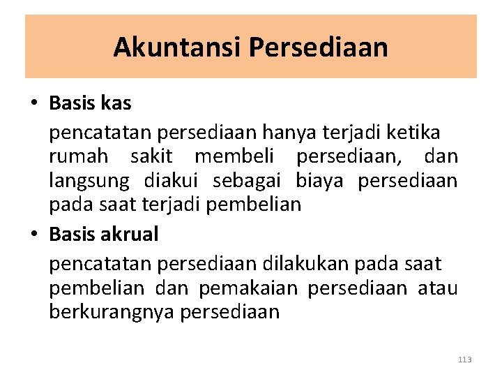 Akuntansi Persediaan • Basis kas pencatatan persediaan hanya terjadi ketika rumah sakit membeli persediaan,