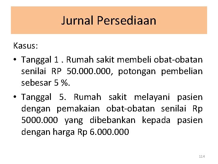 Jurnal Persediaan Kasus: • Tanggal 1. Rumah sakit membeli obat-obatan senilai RP 50. 000,