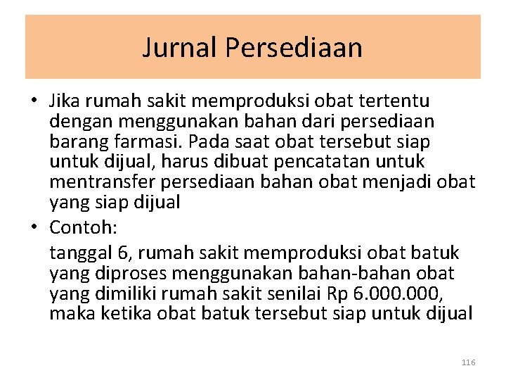 Jurnal Persediaan • Jika rumah sakit memproduksi obat tertentu dengan menggunakan bahan dari persediaan