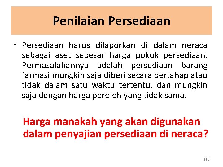 Penilaian Persediaan • Persediaan harus dilaporkan di dalam neraca sebagai aset sebesar harga pokok