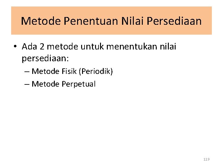 Metode Penentuan Nilai Persediaan • Ada 2 metode untuk menentukan nilai persediaan: – Metode