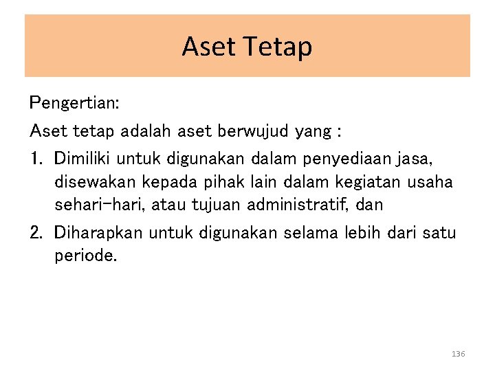 Aset Tetap Pengertian: Aset tetap adalah aset berwujud yang : 1. Dimiliki untuk digunakan