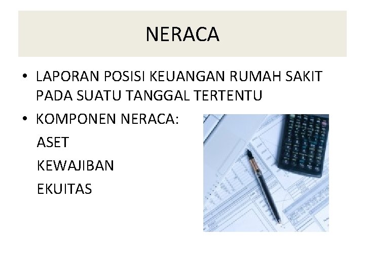 NERACA • LAPORAN POSISI KEUANGAN RUMAH SAKIT PADA SUATU TANGGAL TERTENTU • KOMPONEN NERACA: