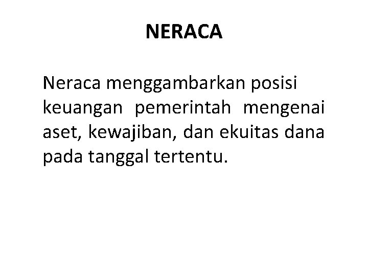 NERACA Neraca menggambarkan posisi keuangan pemerintah mengenai aset, kewajiban, dan ekuitas dana pada tanggal