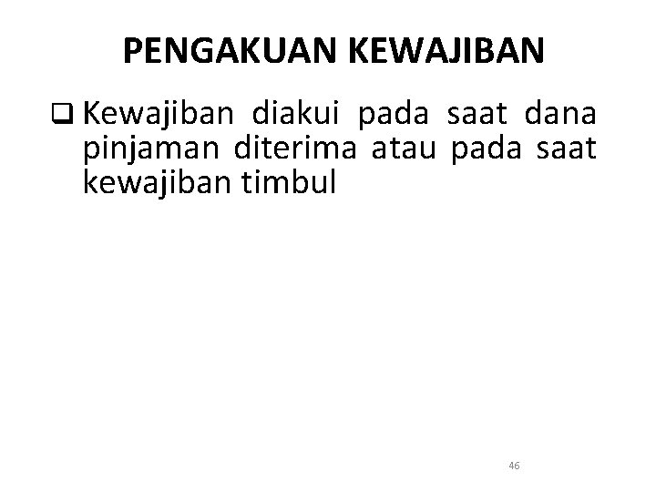 PENGAKUAN KEWAJIBAN q Kewajiban diakui pada saat dana pinjaman diterima atau pada saat kewajiban