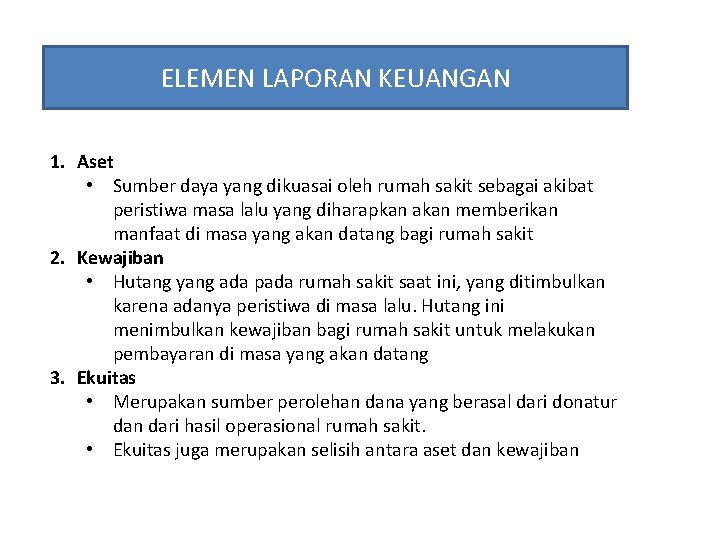 ELEMEN LAPORAN KEUANGAN 1. Aset • Sumber daya yang dikuasai oleh rumah sakit sebagai