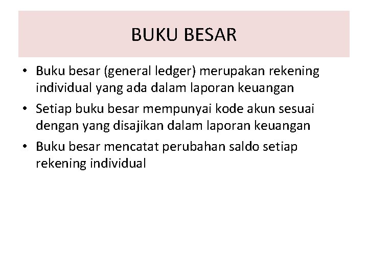 BUKU BESAR • Buku besar (general ledger) merupakan rekening individual yang ada dalam laporan