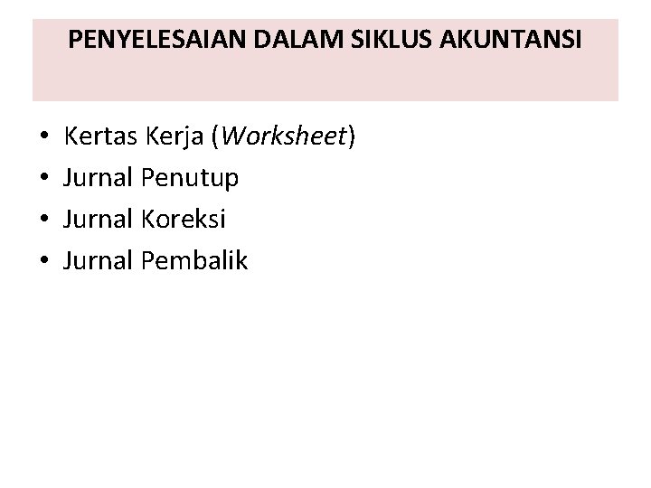 PENYELESAIAN DALAM SIKLUS AKUNTANSI • • Kertas Kerja (Worksheet) Jurnal Penutup Jurnal Koreksi Jurnal