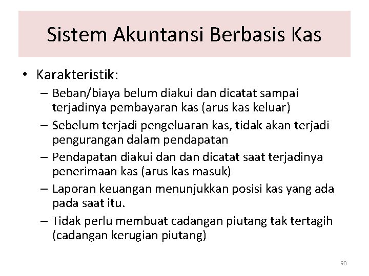 Sistem Akuntansi Berbasis Kas • Karakteristik: – Beban/biaya belum diakui dan dicatat sampai terjadinya