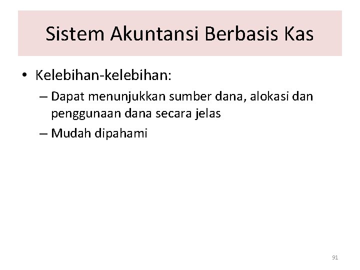 Sistem Akuntansi Berbasis Kas • Kelebihan-kelebihan: – Dapat menunjukkan sumber dana, alokasi dan penggunaan