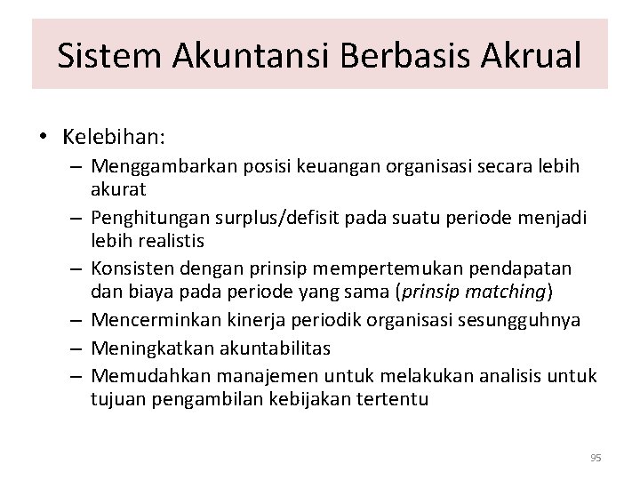 Sistem Akuntansi Berbasis Akrual • Kelebihan: – Menggambarkan posisi keuangan organisasi secara lebih akurat