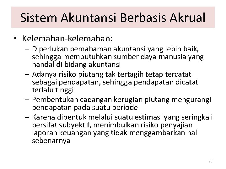 Sistem Akuntansi Berbasis Akrual • Kelemahan-kelemahan: – Diperlukan pemahaman akuntansi yang lebih baik, sehingga