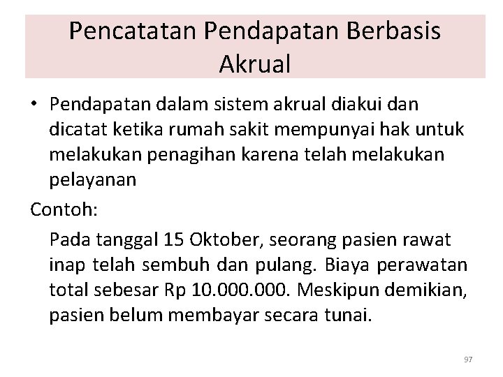 Pencatatan Pendapatan Berbasis Akrual • Pendapatan dalam sistem akrual diakui dan dicatat ketika rumah