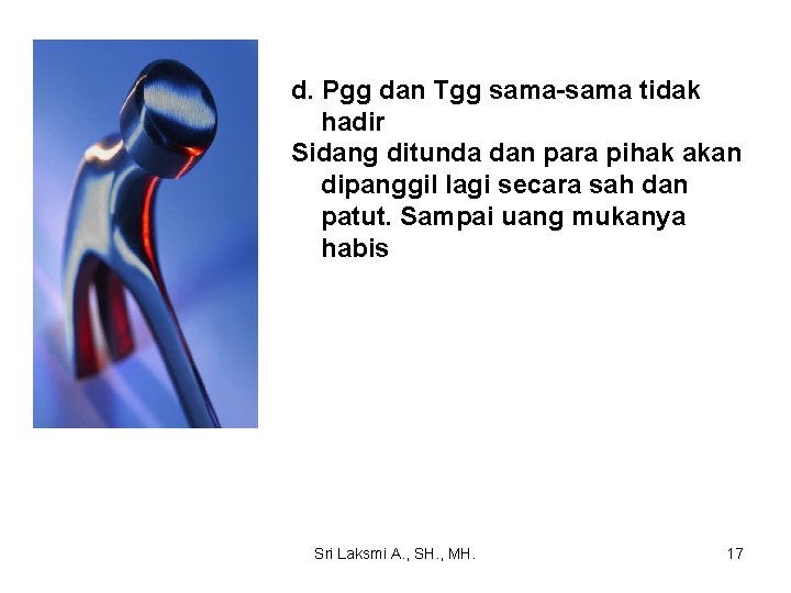 d. Pgg dan Tgg sama-sama tidak hadir Sidang ditunda dan para pihak akan dipanggil
