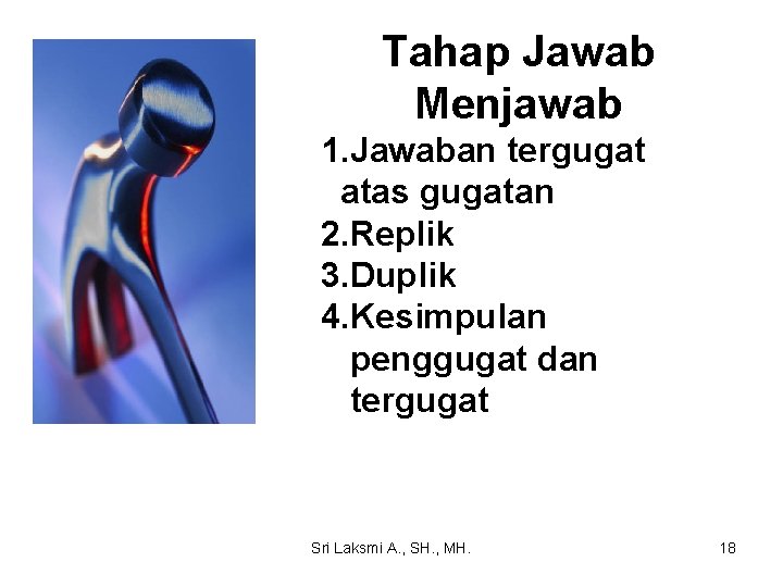 Tahap Jawab Menjawab 1. Jawaban tergugat atas gugatan 2. Replik 3. Duplik 4. Kesimpulan