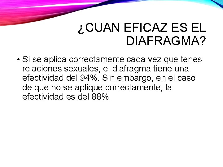 ¿CUAN EFICAZ ES EL DIAFRAGMA? • Si se aplica correctamente cada vez que tenes