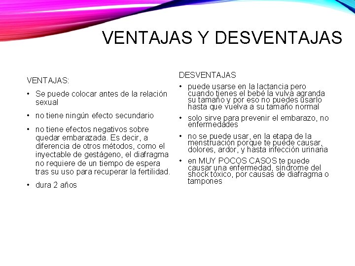 VENTAJAS Y DESVENTAJAS: • Se puede colocar antes de la relación sexual • no