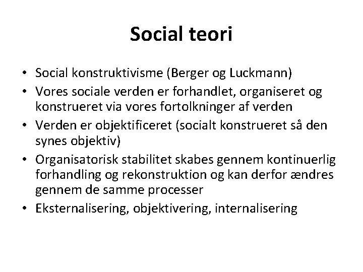 Social teori • Social konstruktivisme (Berger og Luckmann) • Vores sociale verden er forhandlet,