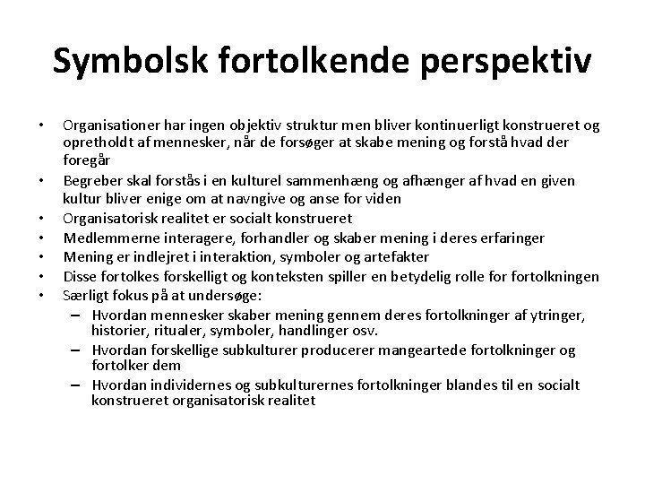 Symbolsk fortolkende perspektiv • • Organisationer har ingen objektiv struktur men bliver kontinuerligt konstrueret