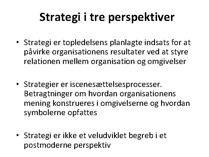 Strategi i tre perspektiver • Strategi er topledelsens planlagte indsats for at påvirke organisationens