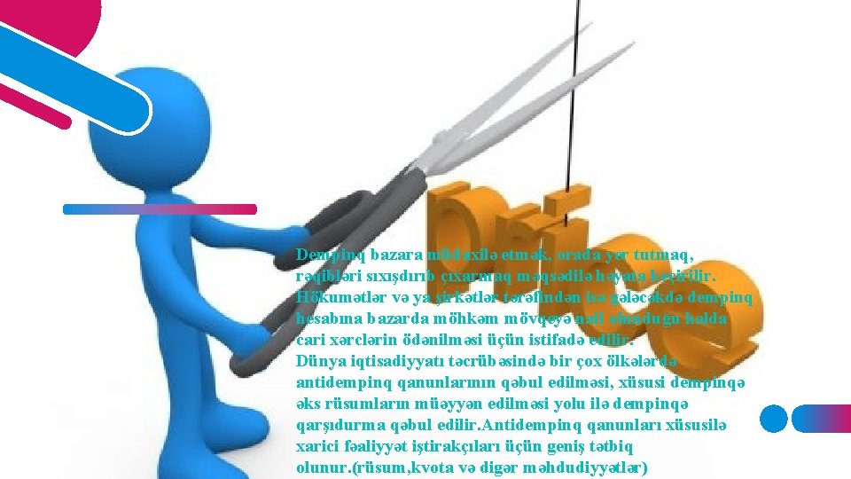 Dempinq bazara müdaxilə etmək, orada yer tutmaq, rəqibləri sıxışdırıb çıxarmaq məqsədilə həyata keçirilir. Hökumətlər